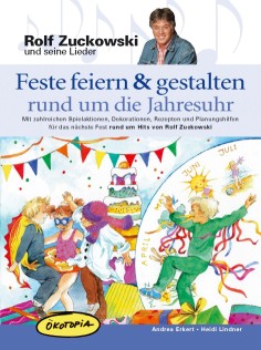 Feste feiern und gestalten rund um die Jahresuhr Mit Spielaktionen, Dekorationen, Rezepten und Planungshilfen