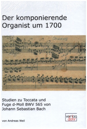 Der komponierende Organist um 1700 Studien zu Toccata und Fuge D-Moll BWV565 von Johann Sebastian Bach gebunden