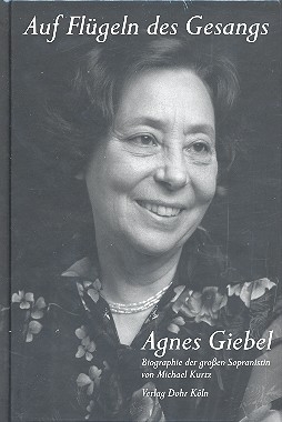 Auf Flgeln des Gesanges - Agnes Giebel Biographie der groen Sopranistin