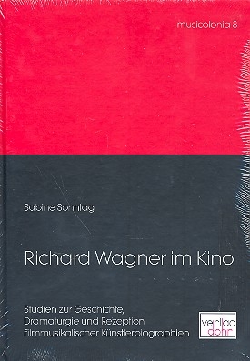Richard Wagner im Kino Studien zur Geschichte, Dramaturgie und Rezeption filmmusikalischer Knstlerbiographien