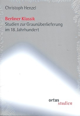Berliner Klassik - Studien zur Graun-berlieferung im 18. Jahrhudert