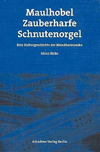 Maulhobel - Zauberharfe - Schnutenorgel Eine Kulturgeschichte der Mundharmonika