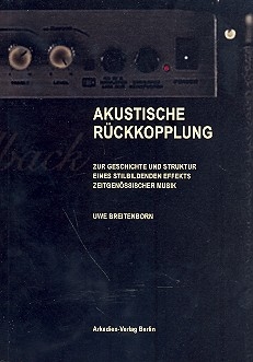 Akustische Rckkopplung - Zur Geschichte und Struktur eines stilbildenden Effekts zeitgenssischer Musik