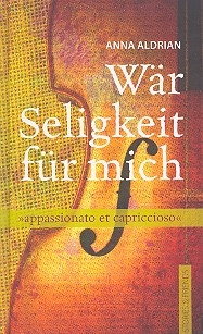 W�r Seligkeit f�r mich - appassionato et capriccioso Erz�hlungen