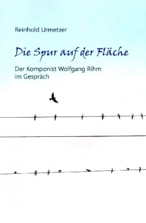Die Spur auf der Fl�che Der Komponist Wolfgang Rihm im Gespr�ch