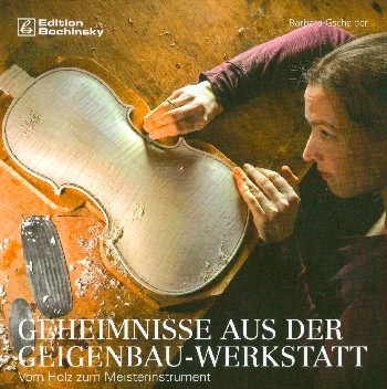 Geheimnisse aus der Geigenbau-Werkstatt  Vom Holz zum Meisterinstrument gebunden