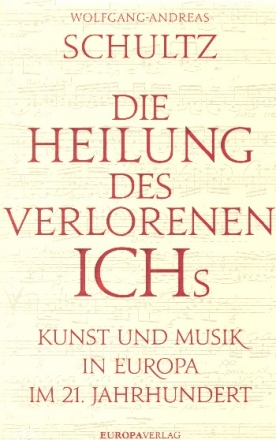 Die Heilung des verlorenen Ichs Kunst und Musik in Europa im 21. Jahrhundert gebunden