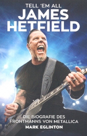 Tell 'em all - James Hetfield Die Biografie des Frontmanns von Metalli  broschiert
