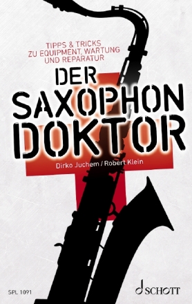 Der Saxophon-Doktor Tipps & Tricks zu Equipment, Wartung und Reparatur