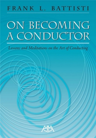 On becoming a Conductor Lessons and Meditations on the Art of Conducting