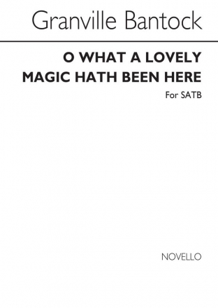 Granville Bantock, O What A Lovely Magic Hath Been Here (SATB) SATB Chorpartitur