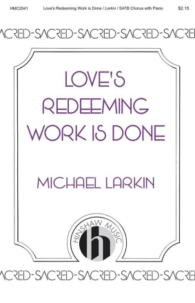 Michael Larkin, Love's Redeeming Work Is Done SATB Chorpartitur