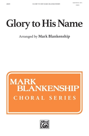 Arr. Blankenship, Mark Glory To His Name SATB
