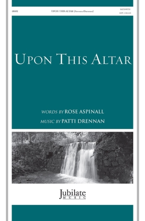 Aspinall, Rose, Drennan, Patti Upon This Altar SATB