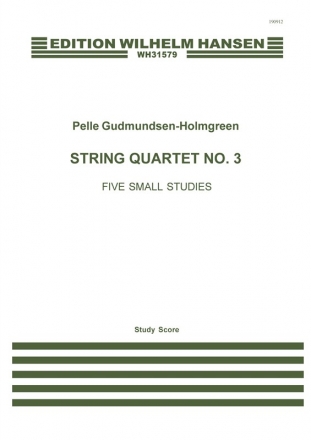 Pelle Gudmundsen-Holmgreen, String Quartet No. 3 'Five Small Studies' Streichquartett Partitur