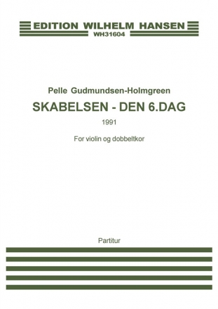 Pelle Gudmundsen-Holmgreen, The Creation - The 6th Day Mixed Choir [SATB] and Violin Klavierauszug