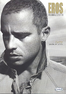 Eros Ramazzotti: tutto - parola per parola: Texte und Akkorde zu allen songs 1982 - 2005