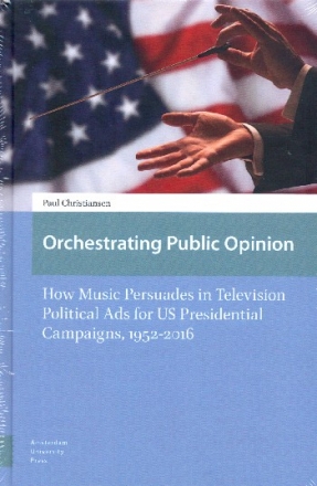 Orchestrating public Opinion How Music persuades in Television political Ads for US presidential Campaigns 1952-2016