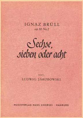 Brll, Ignaz  [Txt:] Jakobowski, Ludwig Sechse, sieben oder acht Fr Bariton und Klavier Bariton solo, Klavier