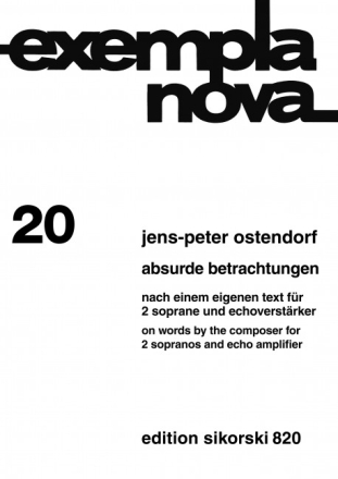 Ostendorf, Jens-Peter  [Txt:] Ostendorf, Jens P Absurde Betrachtunge Nach einem eigenen Text fr 2 Soprane und Echoverstrker #F# Sopran solo (2), Echoverstrker