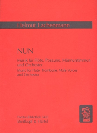 NUN fr Flte, Posaune Mnnerchor und Orchester Partitur (Neufassung 2003)