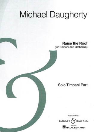 Daugherty, Michael Raise the Roof for Timpani and Orchestra Pauke und Orchester Solostimme / Pauke