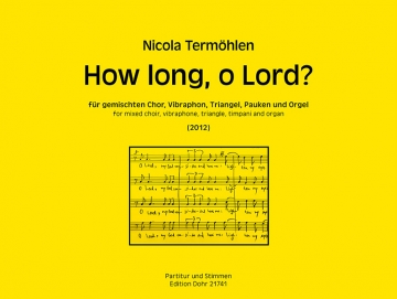 How long, o Lord (2012) fr gem Chor, Vibraphon, Trangel, Pauken und Orgel Partitur und Stimmen