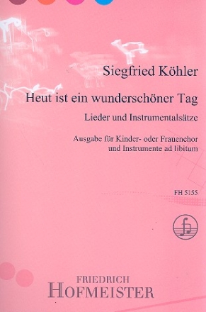 Heut ist ein wunderschner Tag fr Kinderchor (Frauenchor) a cappella (Instrumente ad lib) Partitur