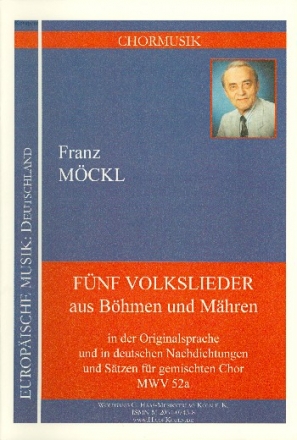 5 Volkslieder aus Bhmen und Mhren fr gem Chor in der Originalsprache und in deutschen Nachdichtungen und Stzen