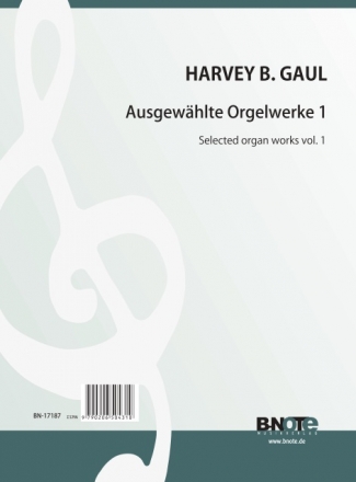 Gaul, Harvey Bartlett , Ausgewhlte Orgelwerke 1 Orgel Spielnoten