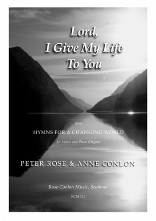 Peter Rose Words: Anne Conlon Lord, I Give My Life To You hymns, church services, congregational, choir with optional harmony, c