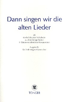 Dann singen wir die alten Lieder Ausgabe B fr Mnnerchor (TBB) 28 beliebte Volkslieder