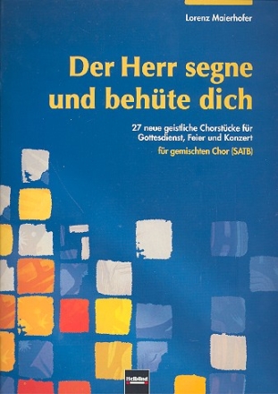 Der Herr segne und behte dich 27 neue geistliche Chorstcke fr Gottesdienst, Feier und Konzert