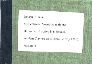 Musicalische Vorstellung Einiger Biblischer Historien in 6 Sonaten auff dem Claviere zu spielen (Leipzig 1700) Faksimile