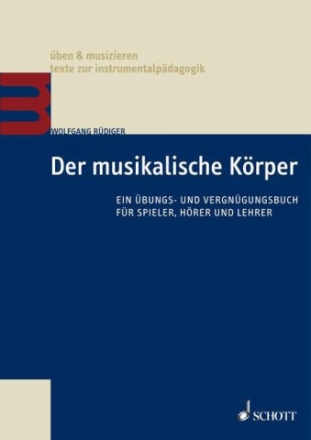 Der musikalische Krper Ein bungs- und Vergngungsbuch fr Spieler, Hrer und Lehrer