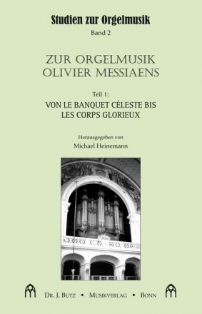Zur Orgelmusik Olivier Messiaens Band 1 von Le Banquet cleste bis Les corps glorieux