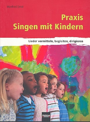 Praxis - Singen mit Kindern Lieder vermitteln, begleiten, dirigieren
