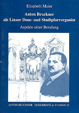 Anton Bruckner als Linzer Dom- und Stadtpfarrorganist 