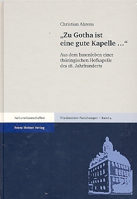 Zu Gotha ist eine gute Kapelle Aus dem Innenleben einer thringischen Hofkapelle des 18. Jahrhunderts