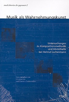 Musik als Wahrnehmungskunst Untersuchungen zur Kompositionsmethodik und Hrsthetik bei Helmut Lachenmann