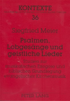 Psalmen, Lobgesnge und geistliche Lieder Studien zur musikalischen Exegese und bliblischen Grundlegung evangelischer Kirchenmusik