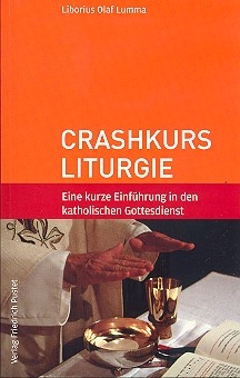 Crahskurs Liturgie eine kurze Einfhrung in den katholischen Gottesdienst