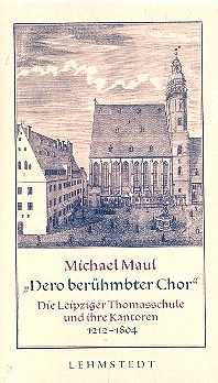 Dero berhmbter Chor Die Leipziger Thomasschule und ihre Kantoren 1212-1804
