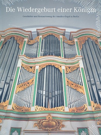 Die Wiedergeburt einer Knigin Geschichte und Restauration der Amalien-Orgel in Berlin