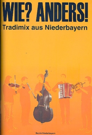 Wie? Anders! Tradimix aus Niederbayern f�r 2 Melodieinstrumente in C oder B, Bass und Begleitung Partitur und Stimmen