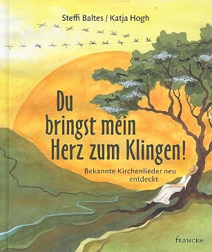 Du bringst mein Herz zum Klingen!  Bekannte Kirchenlieder neu entdeckt Andachten und Bilder