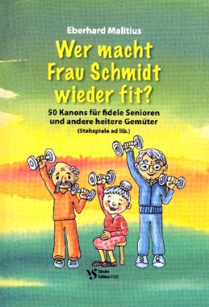 Wer macht Frau Schmidt wieder fit? 50 Kanons (Stabspiele ad lib)