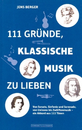 111 Grnde, klassische Musik zu lieben Von Sonate, Sinfonie und und Serenade, von Unisono bis Zwlftonmusik - ein Akkord aus 111 Tnen broschiert