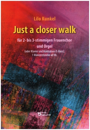 Just a closer walk fr 2-3 stg. Frauenchor und Orgel (Klavier und Kontrabass/E-Bass), 1 Mnnerstimme ad lib   Partitur