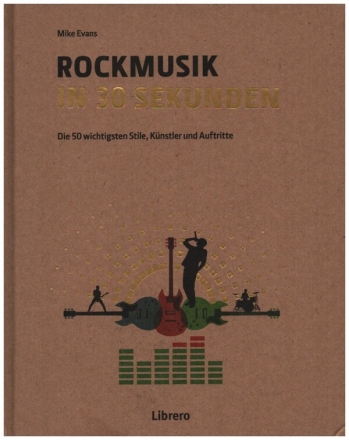 Rockmusik in 30 Sekunden Die 50 wichtigsten Stile, Knstler und Auftritte gebunden